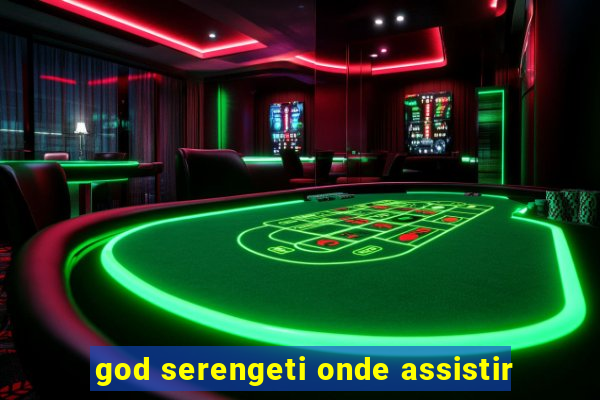 god serengeti onde assistir